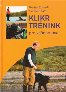 Psy, kynológia Klikr trénink pro vašeho psa - Morten Egtvedt,Cecilie Koeste