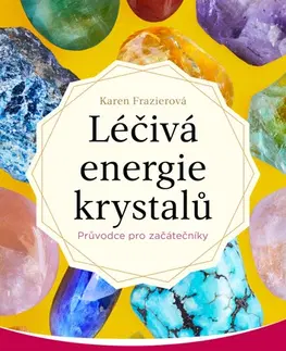 Aura, čakry, mandaly, kamene Léčivá energie krystalů - Průvodce pro začátečníky - Karen Frazier