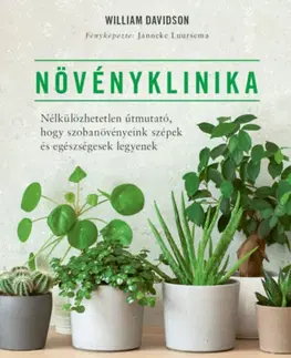 Izbové rastliny Növényklinika - Nélkülözhetetlen útmutató, hogy szobanövényeink szépek és egészségesek legyenek - William Davidson