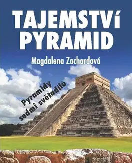 Mystika, proroctvá, záhady, zaujímavosti Tajemství pyramid - Magdalena Zachardová