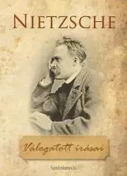 Filozofia Friedrich Nietzsche válogatott írásai - Nietzsche Friedrich Wilhelm