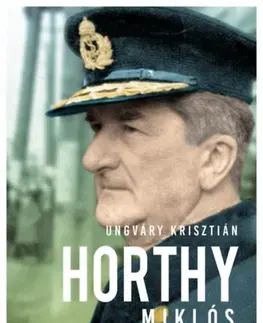 Svetové dejiny, dejiny štátov Horthy Miklós - A kormányzó és felelőssége 1920-1944 - Krisztián Ungváry
