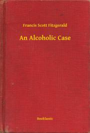 Svetová beletria An Alcoholic Case - Francis Scott Fitzgerald