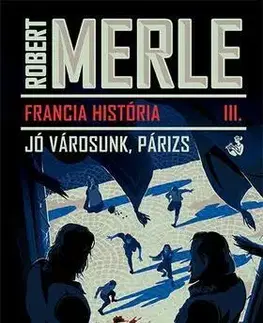 Historické romány Jó városunk, Párizs Francia história 3. - Robert Merle