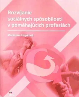 Učebnice - ostatné Rozvíjanie sociálnych spôsobilostí v pomáhajúcich profesiách - Marianna Hupková