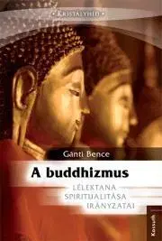 Buddhizmus A buddhizmus lélektana, spiritualitása és irányzatai - Bence Gánti