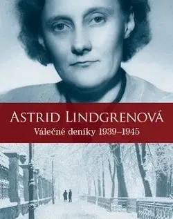 Biografie - ostatné Astrid Lindgrenová - Válečné deníky 1939 – 1945 - Karin Nyman,Kerstin Ekmanová,Astrid Lindgren,Jitka Herčíková