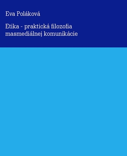 Marketing, reklama, žurnalistika Etika - praktická filozofia masmediálnej komunikácie - Eva Poláková