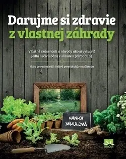 Úžitková záhrada Darujme si zdravie z vlastnej záhrady - Hanka Sekulová