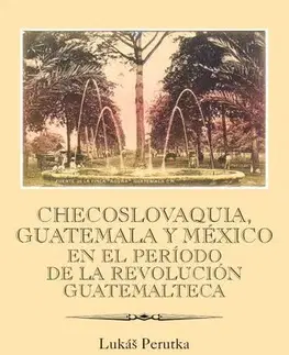 História - ostatné Checoslovaquia, Guatemala y México en el Período de la Revolución Guatemalteca - Lukáš Perutka