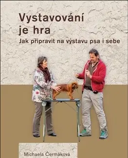Psy, kynológia Vystavování je hra - Michaela Čermáková,František Šusta