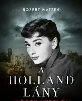 Beletria - ostatné A holland lány - Audrey Hepburn a második világháborúban - Robert Matzen