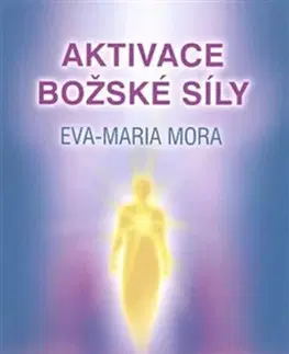 Mystika, proroctvá, záhady, zaujímavosti Aktivace božské síly - Eva-Marie Mora