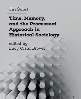 Sociológia, etnológia Time, Memory, and the Processual Approach in Historical Sociology - Jiří Šubrt