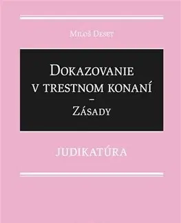 Trestné právo Dokazovanie v trestnom konaní - Zásady - Judikatúra - Miloš Deset