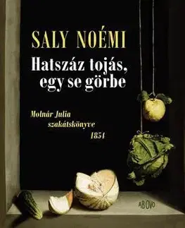 Osobnosti varia Hatszáz tojás, egy se görbe Molnár Julia szakátskönyve 1854 - Noémi Saly