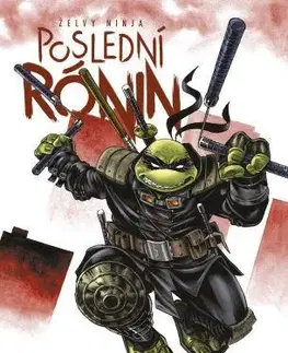 Komiksy Želvy ninja: Poslední rónin, 2. upravené vydání - Kevin Eastman,Peter Laird,Tom Waltz