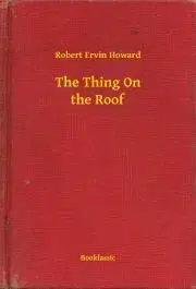 Svetová beletria The Thing On the Roof - Robert Ervin Howard