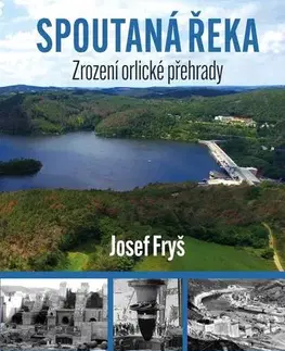 Obrazové publikácie Spoutaná řeka - Zrození Orlické přehrady - Josef Fryš