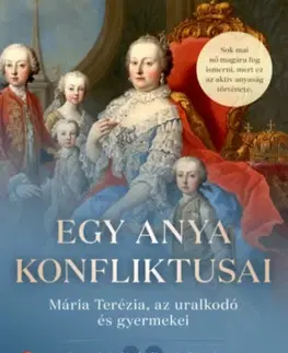 História Egy anya konfliktusai - Mária Terézia, az uralkodó és gyermekei - Elisabeth Badinter