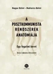 Politológia A posztkommunista rendszerek anatómiája - Madlovics Bálint,Bálint Magyar