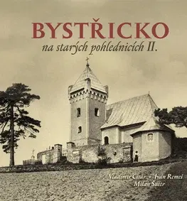 Obrazové publikácie Bystřicko na starých pohlednicích II. - Ivan Remeš,Vladimír Cisár,Milan Šustr
