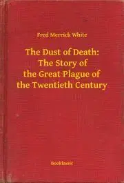Svetová beletria The Dust of Death: The Story of the Great Plague of the Twentieth Century - White Fred Merrick