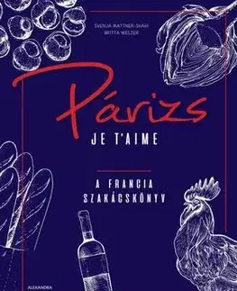 Kuchárky - ostatné Párizs Je t'aime - A francia szakácskönyv - Kolektív autorov