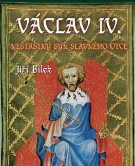 Slovenské a české dejiny Václav IV. - Nešťastný syn slavného otce - Jiří Bílek