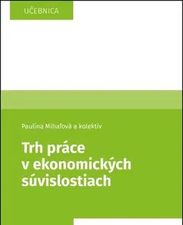 Pre vysoké školy Trh práce v ekonomických súvislostiach - Paulína Mihaľová,Kolektív autorov