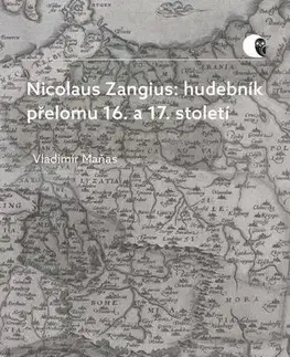 Biografie - ostatné Nicolaus Zangius: hudebník přelomu 16. a 17. století - Vladimír Maňas