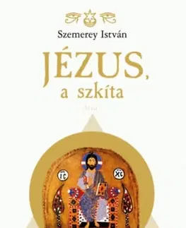 Mytológia Jézus, a szkíta - István Szemerey