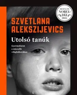 Historické romány Utolsó tanúk - Gyermekként a második világháborúban - Szvetlana Alekszijevics