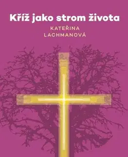 Kresťanstvo Kříž jako strom života - Kateřina Lachmanová