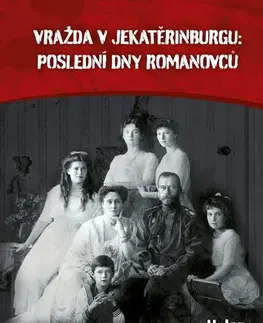 História Vražda v Jekatěrinburgu: Poslední dny Romanovců - Helen Rappaport,Jana Mešková