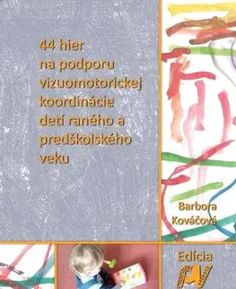 Pedagogika, vzdelávanie, vyučovanie 44 hier na podporu vizuomotorickej koordinácie detí raného a predškolského veku - Barbora Kováčová