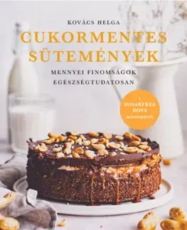 Sladká kuchyňa Cukormentes sütemények - Mennyei finomságok egészségtudatosan - Helga Kovács