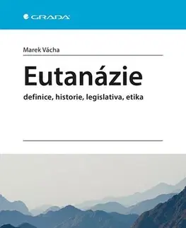 Medicína - ostatné Eutanázie - definice, historie, legislativa, etika - Marek Vácha