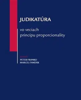 Ústavné právo Judikatúra vo veciach princípu proporcionality - Peter Franko,Marcel Fandák