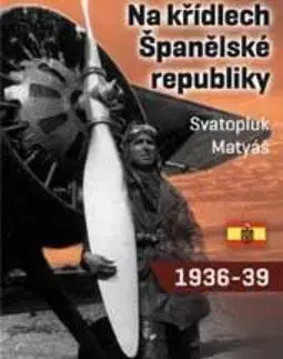 Vojnová literatúra - ostané Na křídlech Španělské republiky 1936-1939 - Svatopluk Matyáš