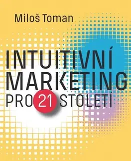 Marketing, reklama, žurnalistika Intuitivní marketing pro 21. století - Miloš Toman