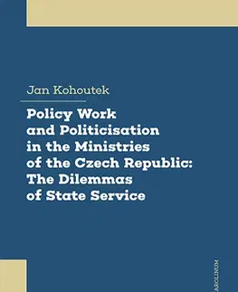 Pre deti a mládež - ostatné Policy Work and Politicisation in the Ministries of the Czech Republic: The Dilemmas of State Service - Jan Kohoutek