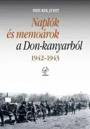 Vojnová literatúra - ostané Naplók és memoárok a Don-kanyarból, 1942–1943 - Judit Pihurik