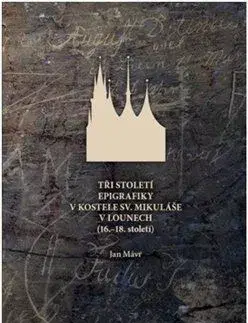 História - ostatné Tři století epigrafiky v kostele sv. Mikuláše v Lounech - Jan Mávr
