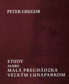 Citáty, výroky, aforizmy, príslovia, porekadlá Etudy alebo Malá prechádzka veľkým lunaparkom - Peter Gregor