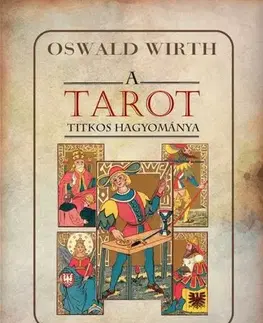 Veštenie, tarot, vykladacie karty A tarot titkos hagyománya - Oswald Wirth