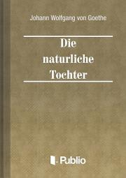 Svetová beletria Die natuerliche Tochter - Johann Wolfgang von Goethe
