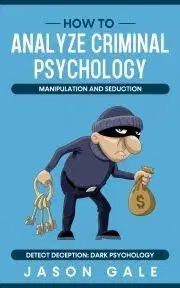 Psychológia, etika How to Analyze Criminal Psychology, Manipulation and Seduction Detect Deception - Gale Jason