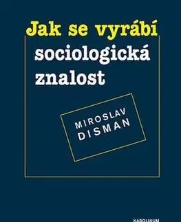 Sociológia, etnológia Jak se vyrábí sociologická znalost - Miroslav Disman