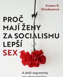 Odborná a náučná literatúra - ostatné Proč mají ženy za socialismu lepší sex - Kristen Ghodsee,Sylva Ficová